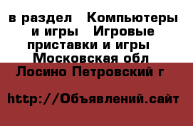  в раздел : Компьютеры и игры » Игровые приставки и игры . Московская обл.,Лосино-Петровский г.